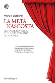 La metà nascosta. Le forze invisibili che influenzano ogni cosa (Nuovi saggi Bollati Boringhieri)