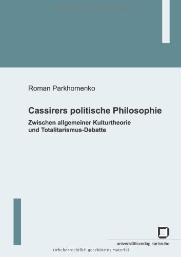 Cassirers politische Philosophie: Zwischen allgemeiner Kulturtheorie und Totalitarismus-Debatte