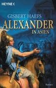 Alexander in Asien. Der Roman der Eroberung eines Weltreichs