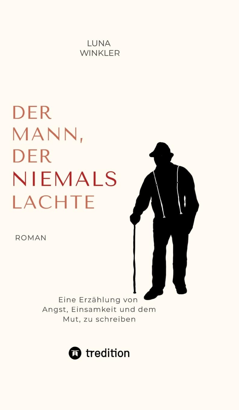 Der Mann, der niemals lachte: Eine Erzählung von Angst, Einsamkeit und dem Mut, zu schreiben