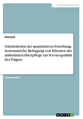 Gütekriterien der quantitativen Forschung. Systematische Befragung von Klienten der ambulanten Altenpflege zur Servicequalität des Trägers