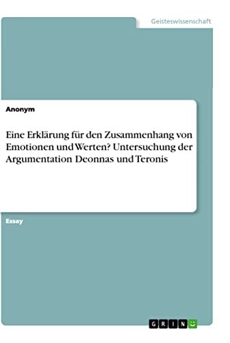 Eine Erklärung für den Zusammenhang von Emotionen und Werten? Untersuchung der Argumentation Deonnas und Teronis