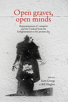 Open graves, open minds: Representations of vampires and the Undead from the Enlightenment to the present day