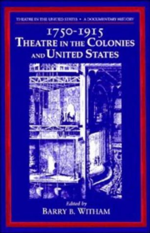 Theatre in the United States: Volume 1, 1750–1915: Theatre in the Colonies and the United States: A Documentary History