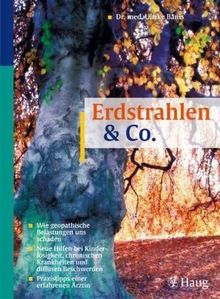 Erdstrahlen und Co: Wie geopathische Belastungen uns schaden. Neue Hilfe bei Kinderlosigkeit, chronischen Krankheiten und diffusen Beschwerden. Praxis-Tipps einer erfahrenen Ärztin