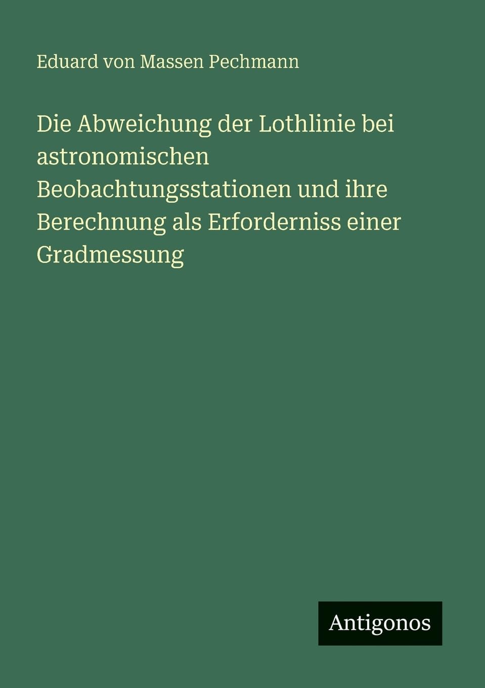 Die Abweichung der Lothlinie bei astronomischen Beobachtungsstationen und ihre Berechnung als Erforderniss einer Gradmessung