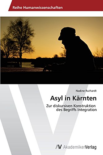 Asyl in Kärnten: Zur diskursiven Konstruktion des Begriffs Integration