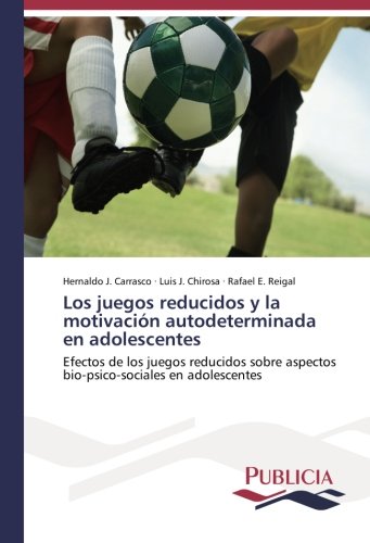 Los juegos reducidos y la motivación autodeterminada en adolescentes: Efectos de los juegos reducidos sobre aspectos bio-psico-sociales en adolescentes