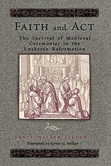 Faith & ACT: The Survival of Medieval Ceremonies in the Lutheran Reformation