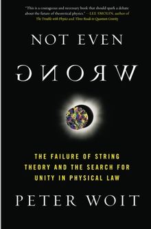 Not Even Wrong: The Failure of String Theory and the Search for Unity in Physical Law