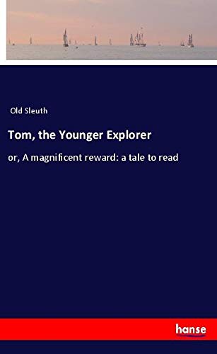 Tom, the Younger Explorer: or, A magnificent reward: a tale to read