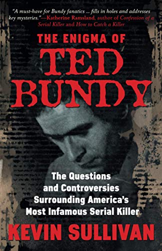 Kevin Sullivan The Enigma Of Ted Bundy, The Questions And Controversies Surrounding America’s Most Infamous Serial Killer