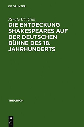 Die Entdeckung Shakespeares auf der deutschen Bühne des 18. Jahrhunderts: Adaption und Wirkung der Vermittlung auf dem Theater (Theatron, Band 46)