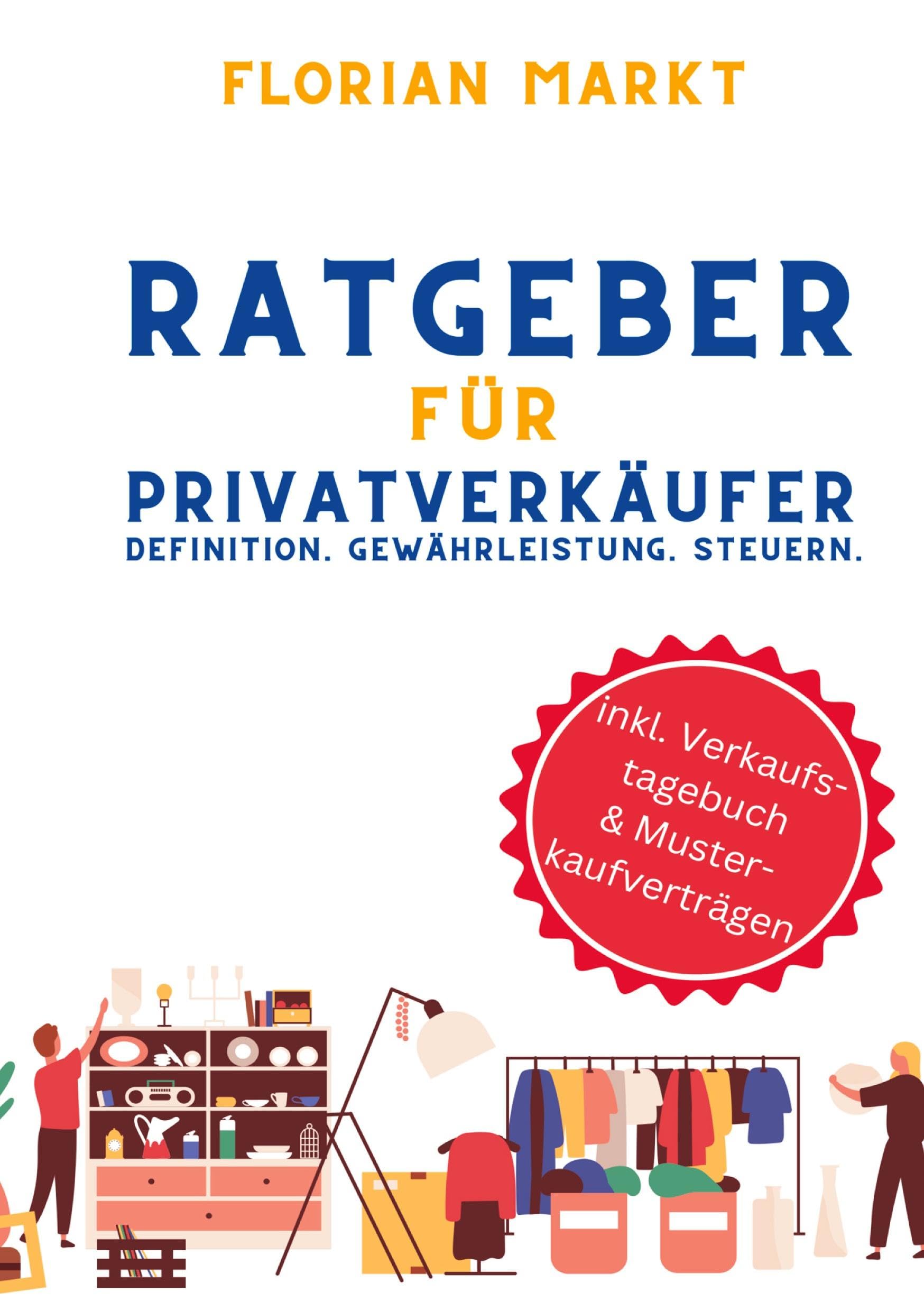 Ratgeber für Privatverkäufer: Defintion. Gewährleistung. Kaufvertrag. Steuern. (inkl. Verkaufstagebuch, Jahreszusammenfassung für Ihre Steuererklärung und Musterkaufverträge zum Heraustrennen)