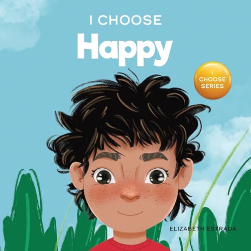 I Choose to Be Happy: A Colorful, Picture Book About Happiness, Optimism, and Positivity (Teacher and Therapist Toolbox: I Choose)