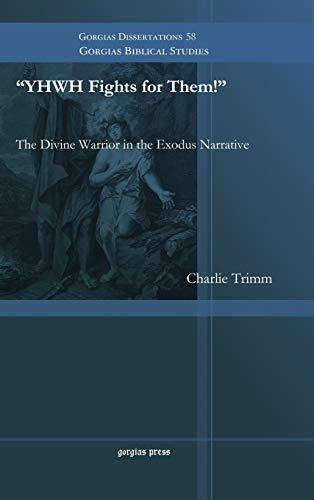 YHWH Fights for Them! The Divine Warrior in the Exodus Narrative (Gorgias Biblical Studies, Band 58)