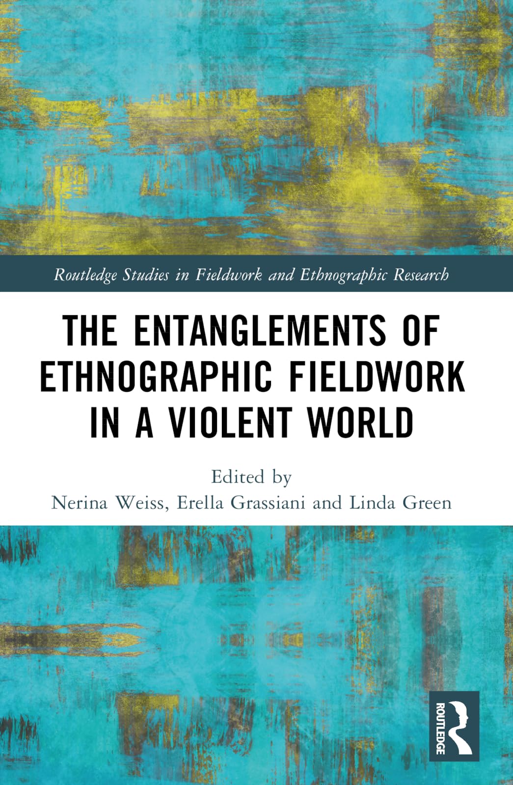 The Entanglements of Ethnographic Fieldwork in a Violent World (Routledge Studies in Fieldwork and Ethnographic Research)