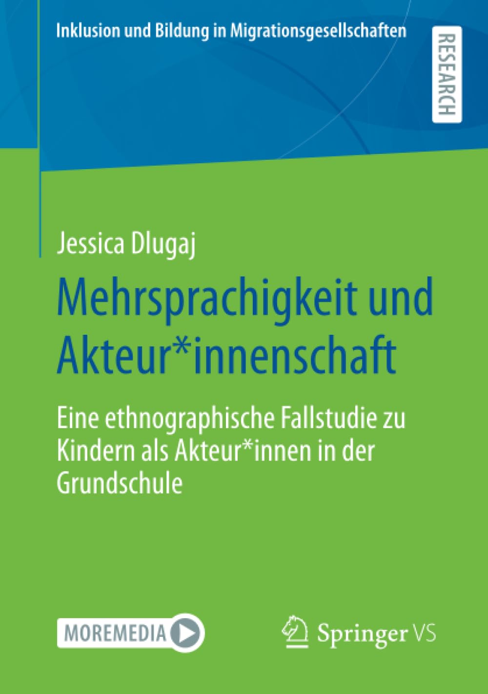 Mehrsprachigkeit und Akteur*innenschaft: Eine ethnographische Fallstudie zu Kindern als Akteur*innen in der Grundschule (Inklusion und Bildung in Migrationsgesellschaften)