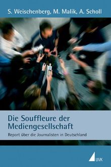 Die Souffleure der Mediengesellschaft: Report über die Journalisten in Deutschland