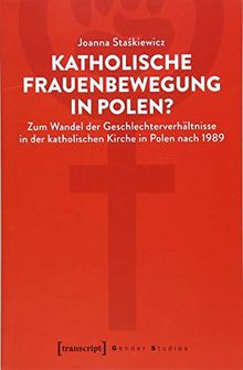 Katholische Frauenbewegung in Polen?: Zum Wandel der Geschlechterverhältnisse in der katholischen Kirche in Polen nach 1989 (Gender Studies)