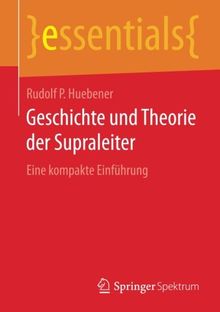 Geschichte und Theorie der Supraleiter: Eine kompakte Einführung (essentials)