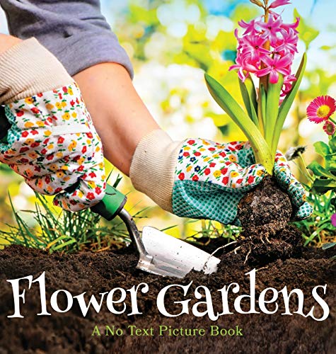 Flower Gardens, A No Text Picture Book: A Calming Gift for Alzheimer Patients and Senior Citizens Living With Dementia (Soothing Picture Books for the Heart and Soul, Band 6)