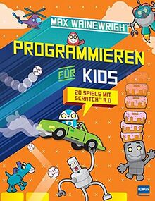 Programmieren für Kids - 20 Spiele mit Scratch 3.0: Schritt für Schritt eigene Spiele programmieren, für Grundschüler ab 7 Jahren