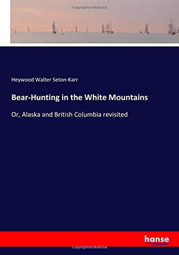 Bear-Hunting in the White Mountains: Or, Alaska and British Columbia revisited