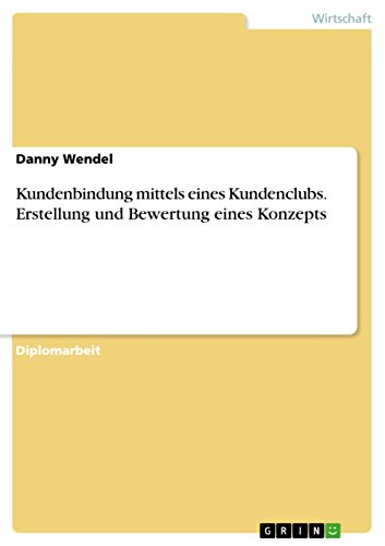 Kundenbindung mittels eines Kundenclubs. Erstellung und Bewertung eines Konzepts: Diplomarbeit