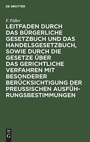 Leitfaden durch das Bürgerliche Gesetzbuch und das Handelsgesetzbuch, sowie durch die Gesetze über das gerichtliche Verfahren mit besonderer ... sowie für den Verkehr mit den Gerichten