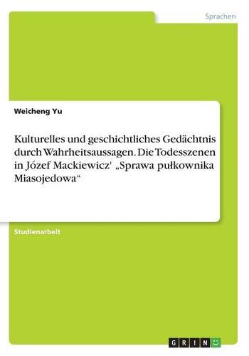 Kulturelles und geschichtliches Gedächtnis durch Wahrheitsaussagen. Die Todesszenen in Józef Mackiewicz' Sprawa pulkownika Miasojedowa