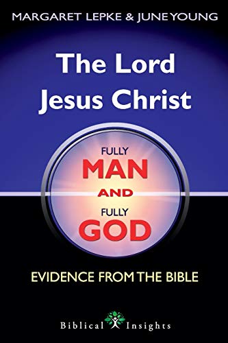 The Lord Jesus Christ Fully Man and Fully God: Evidence from the Bible (Biblical Insights, Band 1)