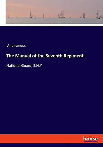 The Manual of the Seventh Regiment: National Guard, S.N.Y