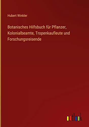 Botanisches Hilfsbuch für Pflanzer, Kolonialbeamte, Tropenkaufleute und Forschungsreisende