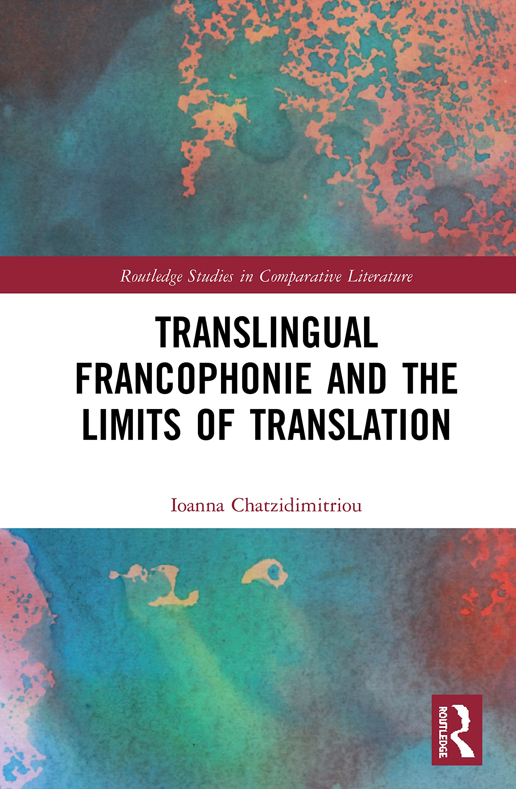 Translingual Francophonie and the Limits of Translation (Routledge Studies in Comparative Literature)