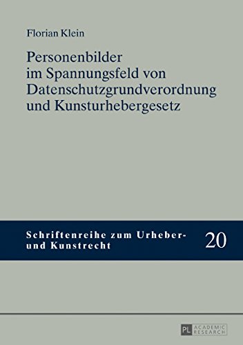 Personenbilder im Spannungsfeld von Datenschutzgrundverordnung und Kunsturhebergesetz (Schriftenreihe zum Urheber- und Kunstrecht, Band 20)