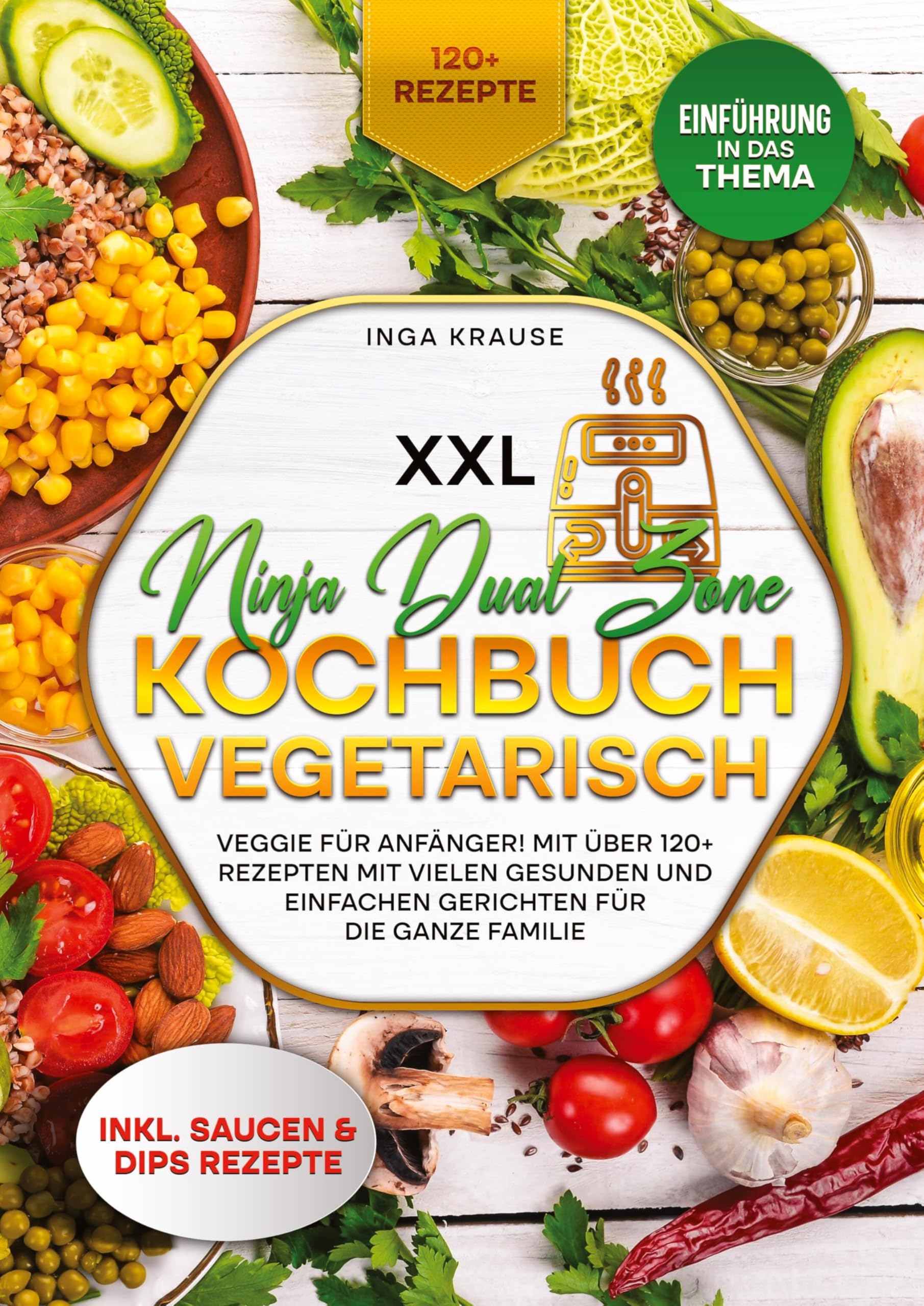 XXL Ninja Dual Zone Kochbuch Vegetarisch: Veggie für Anfänger! Mit über 120+ Rezepten mit vielen gesunden und einfachen Gerichten für die ganze Familie