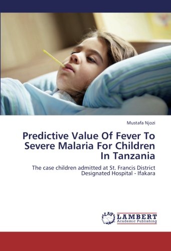 Predictive Value Of Fever To Severe Malaria For Children In Tanzania: The case children admitted at St. Francis District Designated Hospital - Ifakara