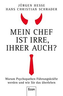 Mein Chef ist irre – Ihrer auch?: Warum Psychopathen Führungskräfte werden und wie Sie das überleben | Wie Sie Neurotiker, Narzissten und Tyrannen durchschauen