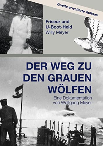 Der Weg zu den Grauen Wölfen. Zweite erweiterte Auflage: Friseur und U-Boot-Held Willy Meyer
