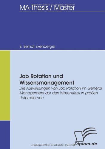 Job Rotation und Wissensmanagement: Die Auswirkungen von Job Rotation im General Management auf den Wissensfluss in großen Unternehmen