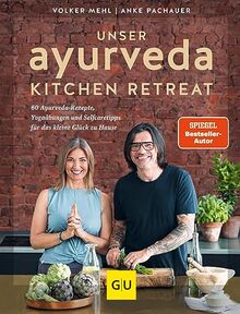 Unser Ayurveda Kitchen Retreat: 60 Ayurveda-Rezepte, Yogaübungen und Selfcaretipps für das kleine Glück zu Hause (GU Gesund essen)