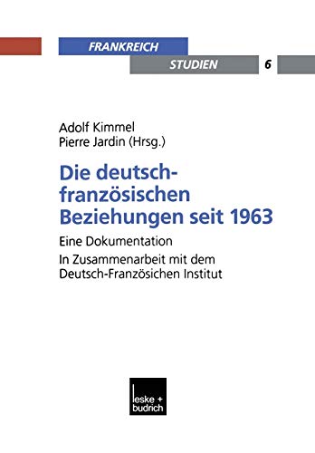 Die Deutsch-Franzosischen Beziehungen Seit 1963 (German Edition): Eine Dokumentation. In Zusammenarbeit mit dem Deutsch-Französischen Institut (Frankreich - Studien, 6, Band 6)