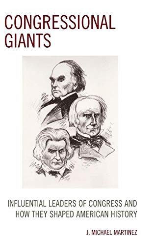 Congressional Giants: Influential Leaders of Congress and How They Shaped American History