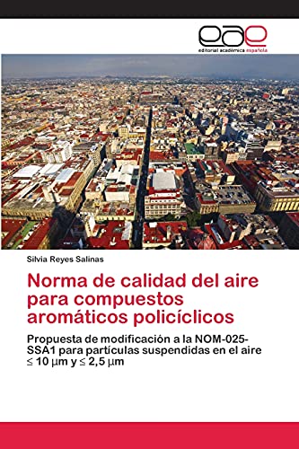 Norma de calidad del aire para compuestos aromáticos policíclicos: Propuesta de modificación a la NOM-025-SSA1 para partículas suspendidas en el ... suspendidas en el aire ¿ 10 ¿m y ¿ 2,5 ¿m