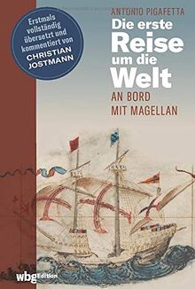 Die erste Reise um die Welt: An Bord mit Magellan. Erstmals vollständig übersetzt und kommentiert von Christian Jostmann