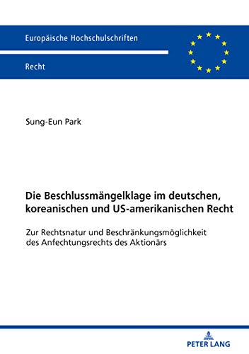 Die Beschlussmängelklage im deutschen, koreanischen und US-amerikanischen Recht: Zur Rechtsnatur und Beschränkungsmöglichkeit des Anfechtungsrechts ... Hochschulschriften Recht, Band 6102)