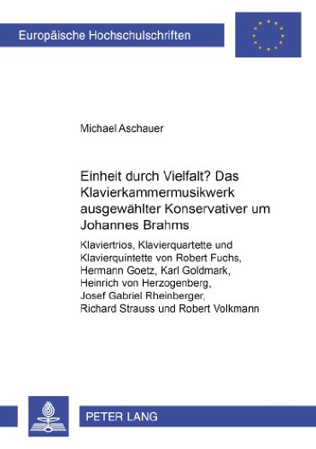 Einheit durch Vielfalt?- Das Klavierkammermusikwerk ausgewählter «Konservativer» um Johannes Brahms: Klaviertrios, Klavierquartette und ... / Publications Universitaires Européennes)