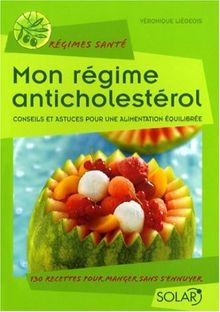 Mon régime anticholestérol : conseils et astuces pour une alimentation équilibrée : 130 recettes pour manger sans s'ennuyer