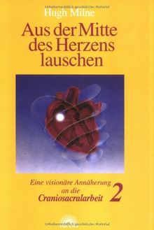 Aus der Mitte des Herzens lauschen, Bd. 2. Eine visionäre Annäherung an die Craniosacralarbeit von Hugh Milne | Buch | Zustand sehr gut